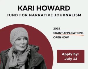 The Kari Howard Fund for Narrative Journalism (2025)/ Up To $5,000 Grant 